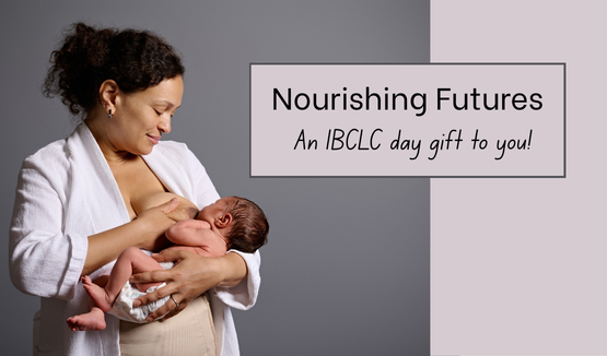 Nourishing Futures: An IBCLC day gift to you!